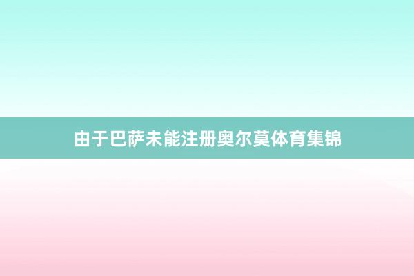 由于巴萨未能注册奥尔莫体育集锦