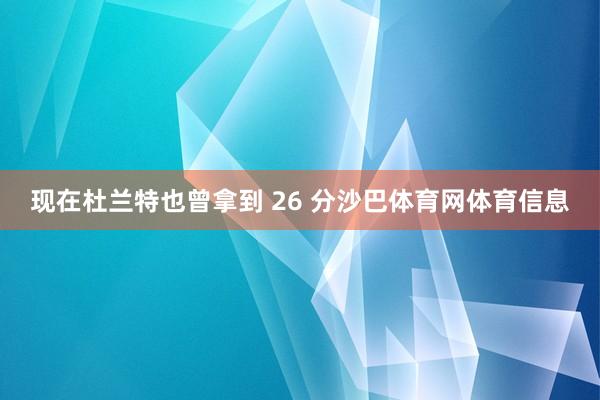现在杜兰特也曾拿到 26 分沙巴体育网体育信息