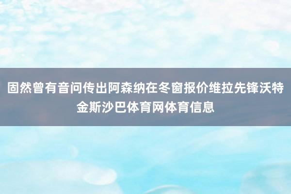 固然曾有音问传出阿森纳在冬窗报价维拉先锋沃特金斯沙巴体育网体育信息