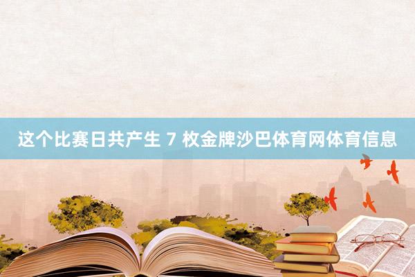 这个比赛日共产生 7 枚金牌沙巴体育网体育信息