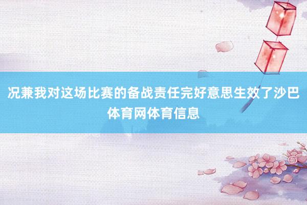 况兼我对这场比赛的备战责任完好意思生效了沙巴体育网体育信息