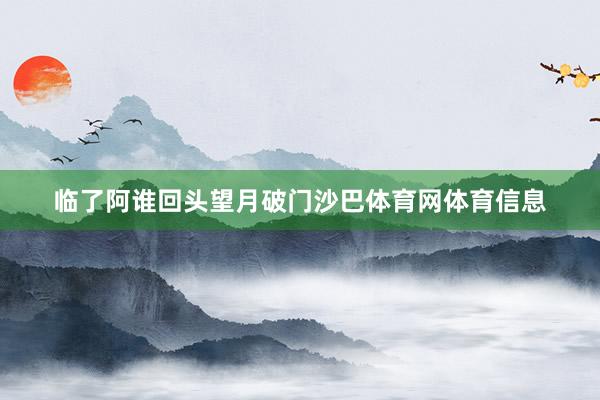 临了阿谁回头望月破门沙巴体育网体育信息