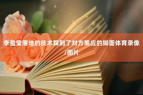 李盈莹落地的技术踩到了对方策应的脚面体育录像/图片