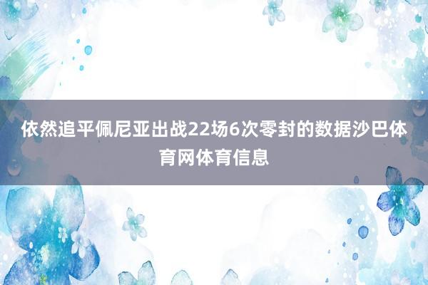 依然追平佩尼亚出战22场6次零封的数据沙巴体育网体育信息