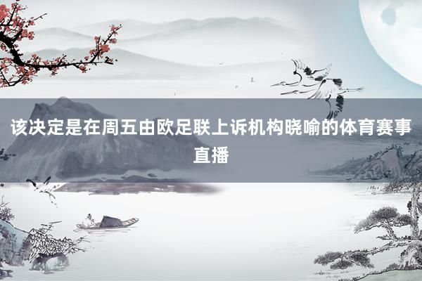 该决定是在周五由欧足联上诉机构晓喻的体育赛事直播