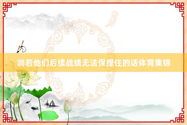 淌若他们后续战绩无法保捏住的话体育集锦